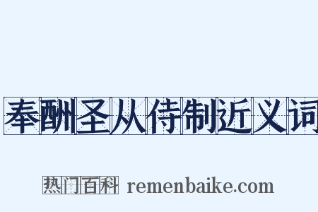 奉酬圣从侍制近义词是什么意思的图片
